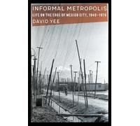 Informal Metropolis: Life on the Edge of Mexico City, 1940-1976