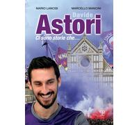 Davide Astori. Ci sono storie che... - Lancisi Mario, Mancini Marcello
