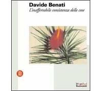 Davide Benati. L'inafferrabile consistenza delle cose. Ediz. illustrata