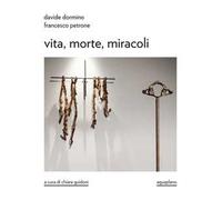 Davide Dormino. Francesco Petrone. Vita, morte, miracoli. Catalogo della mostra. Ediz. illustrata