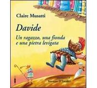 Davide. Un ragazzo, una fionda e una pietra levigata. Ediz. illustrata