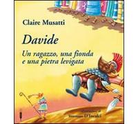 Davide. Un ragazzo, una fionda e una pietra levigata. Ediz. illustrata