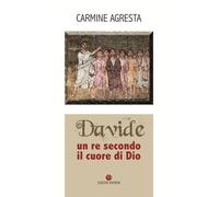 Davide. Un re secondo il cuore di Dio - Agresta Carmine