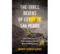 Daviken Studnicki-Gizbert The Three Deaths of Cerro De San Pedro (Tascabile)
