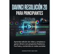 DAVINCI RESOLUCIÓN 20 PARA PRINCIPIANTES: Aprende edición de vídeo y empieza a ganar dinero con proyectos freelance, YouTube y contenido en redes sociales