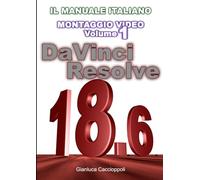 DaVinci Resolve 18.6 - Montaggio Video - Volume 1: Il Manuale Italiano