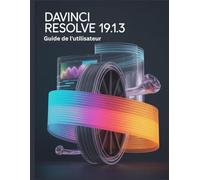 DaVinci Resolve 19.1.3 Guide de l'utilisateur: Un manuel complet et détaillé pour les photographes et les créatifs pour les débutants et les seniors, des conseils de dépannage et des paramètres