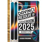 Davinci Resolve 19 Handbook From Beginner to Pro: The Complete Guide to Master Color Grading, Video Editing, Motion Graphics, VFX and Post-Production Techniques