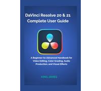 DaVinci Resolve 20 & 21 Complete User Guide: A Beginner-to-Advanced Handbook for Video Editing, Color Grading, Audio Production, and Visual Effects