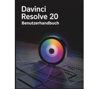 DaVinci Resolve 20 Benutzerhandbuch: Ein umfassendes und detailliertes Handbuch für Fotografen und Kreative für Anfänger und Fortgeschrittene, Tipps zur Fehlerbehebung und Erläuterung