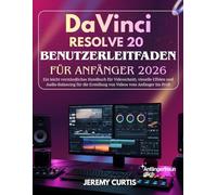 DaVinci Resolve 20 Benutzerleitfaden Für Anfänger 2026: Ein leicht verständliches Handbuch für Videoschnitt, visuelle Effekte und Audio-Balancing für die Erstellung von Videos vom Anfänger bis Profi