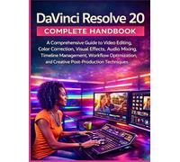 DaVinci Resolve 20 Complete Handbook: A Comprehensive Guide to Video Editing, Color Correction, Visual Effects, Audio Mixing, Timeline Management, ... and Creative Post-Production Techniques