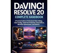 DaVinci Resolve 20 Complete Handbook: A Practical Guide to Professional Video Editing, Color Grading, Audio Post Production, Visual Effects, Workflow Optimization, and Delivery