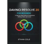 DAVINCI RESOLVE 20 FOR BEGINNERS: A Step-by-Step Guide to Professional Editing, Color, and Audio