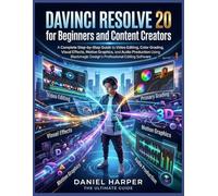 DaVinci Resolve 20 for Beginners and Content Creators: A Complete Step-by-Step Guide to Video Editing, Color Grading, Visual Effects, Motion Graphics, ... Design’s Professional Editing Software