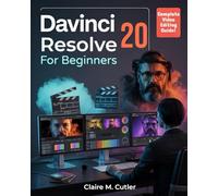 Davinci Resolve 20 for Beginners: The Complete Step-by-Step Video Editing, Color Grading & Post-Production Handbook for First-Time Editors to Pros