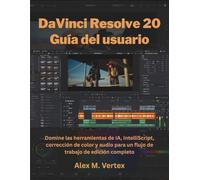 DaVinci Resolve 20 Guía del usuario: Domine las herramientas de IA, IntelliScript, corrección de color y audio para un flujo de trabajo de edición completo