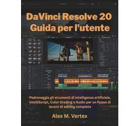 DaVinci Resolve 20 Guida per l'utente: Padroneggia gli strumenti di intelligenza artificiale, IntelliScript, Color Grading e Audio per un flusso di lavoro di editing completo