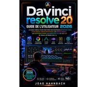 DaVinci Resolve 20 Guide de l'utilisateur 2026: Apprenez le montage vidéo professionnel, l'étalonnage des couleurs, les effets visuels et le mixage audio avec les outils d'IA les plus récents
