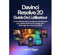DaVinci Resolve 20 Guide De L'utilisateur: Le manuel illustré étape par étape pour les débutants pour maîtriser facilement le montage vidéo, l'étalonnage des couleurs et les effets