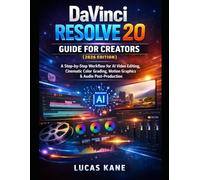 DaVinci Resolve 20 Guide for Creators (2026 Edition): A Step-by-Step Workflow for AI Video Editing, Cinematic Color Grading, Motion Graphics, and Audio Post-Production
