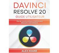 DaVinci Resolve 20 Guide utilisateur: Flux de travail pratiques d'édition pour débutants intermédiaires
