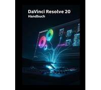 DaVinci Resolve 20 Handbuch: Die grundlegende Schritt-fur-Schritt-Anleitung zur Beherrschung von Videobearbeitung, Farbkorrektur und KI-Funktionen