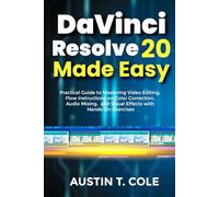 DaVinci Resolve 20 Made Easy: Practical Guide to Mastering Video Editing, flow Instructions on Color Correction, Audio Mixing, and Visual Effects with Hands-On Exercises