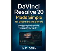DaVinci Resolve 20 Made Simple for Beginners and Seniors: A Step-by-Step Guide to Mastering Video Editing, Color Grading, and Audio Mixing with AI Tools