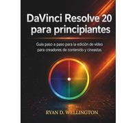 DaVinci Resolve 20 para principiantes: Guía paso a paso para la edición de vídeo para creadores de contenido y cineastas
