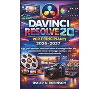 Davinci Resolve 20 Per Principianti 2026-2027: La guida completa passo dopo passo al montaggio video, alla gradazione del colore e al mixaggio audio per una padronanza professionale