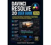 DaVinci Resolve 20 User Guide 2026: A Step-By-Step Manual for Beginners & Professionals to Master Video Editing, Color Grading, Visual Effects, Audio Mixing & Pro Workflow Techniques
