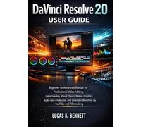 DaVinci Resolve 20 User Guide: Beginner-to-Advanced Manual for Professional Video Editing, Color Grading, Visual Effects, Motion Graphics, Audio Post-Production, and Cinematic Workfl