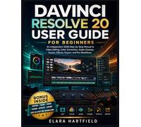 DAVINCI RESOLVE 20 USER GUIDE FOR BEGINNERS: An Independent 2026 Step-by-Step Manual to Video Editing, Color Correction, Audio Cleanup, Fusion, Effects, Export, and Pro Workflows