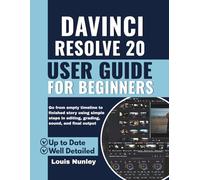 DaVinci Resolve 20 User Guide for Beginners: Go from Empty Timeline to Finished Story using Simple Steps in Editing, Grading, Sound, and Final Output