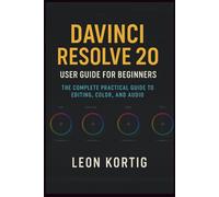 DaVinci Resolve 20 User Guide for Beginners: The Complete Practical Guide to Editing, Color, and Audio