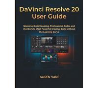 DaVinci Resolve 20 User Guide: Master AI Color Masking, Professional Audio, and the World’s Most Powerful Creative Suite without the Learning Curve