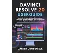 DaVinci Resolve 20 User Guide: Master Professional Video Editing, Color Correction, Motion Graphics, and Audio Mixing from Beginner to Advanced Levels