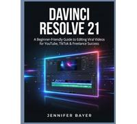 DAVINCI RESOLVE 21 FOR CONTENT CREATORS: A Beginner’s Guide to Editing Viral Videos for YouTube, TikTok & Freelance Work