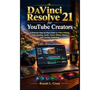 DaVinci Resolve 21 for YouTube Creators: A Practical Step-by-Step Guide to Video Editing, Color Grading, Audio, Fusion Effects, Shorts, and YouTube Publishing