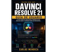 DaVinci Resolve 21 Guía de Usuario 2026-2027: Aprende a Editar, Colorizar y Mezclar Audio como un Profesional del Cine paso a paso