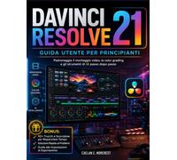 DaVinci Resolve 21 Guida Utente per Principianti: Padroneggia il montaggio...