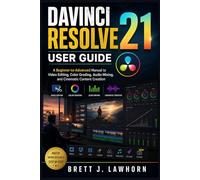 DAVINCI RESOLVE 21 USER GUIDE: A Beginner-to-Advanced Manual to Video Editing, Color Grading, Audio Mixing, and Cinematic Content Creation