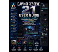 DAVINCI RESOLVE 21 USER GUIDE FOR BEGINNERS AND PROS