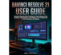 Davinci Resolve 21 User Guide: Practical Step-by-Step Training for Video Editing, Color Grading, Audio Mixing, Visual Effects, and Professional Post-Production Workflows