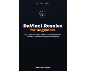 DaVinci Resolve for Beginners: Edit, Color, and Export Professional Video With Free Software - From First Import to Finished File
