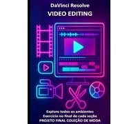 DaVinci Resolve Video Editing: Torne-se um profissional de vídeo com textos, exemplos, exercícios e um projeto final sobre uma coleção de moda