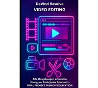 DaVinci Resolve Video Editing: Werden Sie zum Videoprofi mit Texten, Beispielen, Übungen und einem Abschlussprojekt zu einer Modekollektion