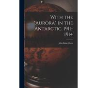 Davis John King With the "Aurora" in the Antarctic, 1911-1914 (Tascabile)