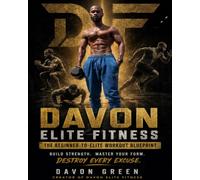 DAVON ELITE FITNESS WORKBOOK Built Not Born Real Workouts.: Real Talk. Real Results. Discipline Today. Dominate Tomorrow.